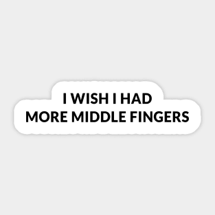 I Wish I Had More Middle Fingers Sticker